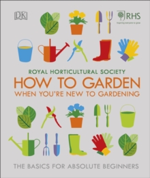 RHS How To Garden When You're New To Gardening : The Basics For Absolute Beginners