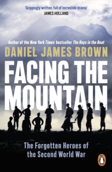 Facing The Mountain : The Forgotten Heroes of the Second World War