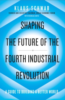 Shaping the Future of the Fourth Industrial Revolution : A guide to building a better world