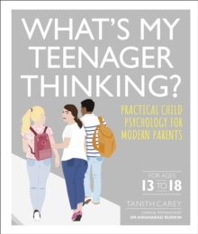 What's My Teenager Thinking? : Practical child psychology for modern parents