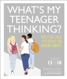 What's My Teenager Thinking? : Practical child psychology for modern parents