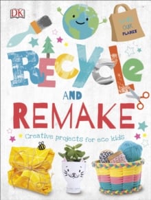 Recycle and Remake : Creative Projects for Eco Kids