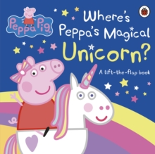 Peppa Pig: Where's Peppa's Magical Unicorn? : A Lift-the-Flap Book