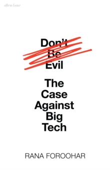 Don't Be Evil : The Case Against Big Tech