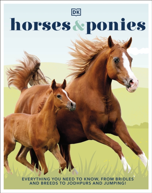 Horses & Ponies : Everything You Need to Know, From Bridles and Breeds to Jodhpurs and Jumping!
