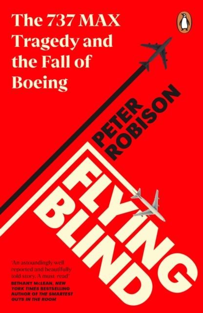Flying Blind : The 737 MAX Tragedy and the Fall of Boeing