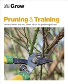 Grow Pruning & Training : Essential Know-how and Expert Advice for Gardening Success