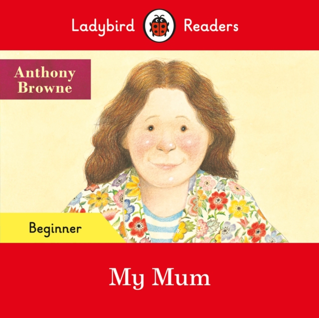 Ladybird Readers Beginner Level - Anthony Browne - My Mum (ELT Graded Reader)