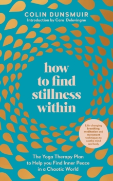How to Find Stillness Within : The Yoga Therapy Plan to Help You Find Inner Peace in a Chaotic World