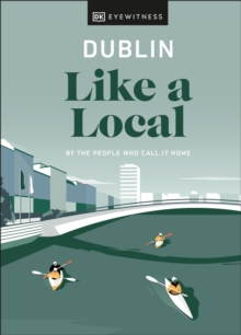 Dublin Like a Local : By the People Who Call It Home