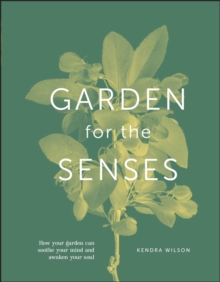 Garden for the Senses : How Your Garden Can Soothe Your Mind and Awaken Your Soul