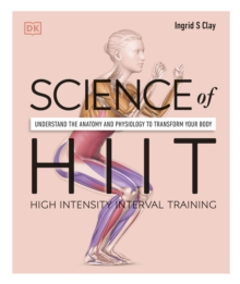 Science of HIIT : Understand the Anatomy and Physiology to Transform Your Body