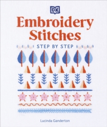 Embroidery Stitches Step-by-Step : The Ideal Guide to Stitching, Whatever Your Level of Expertise