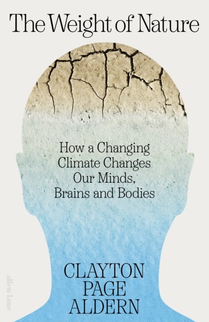 The Weight of Nature : How a Changing Climate Changes Our Minds, Brains and Bodies