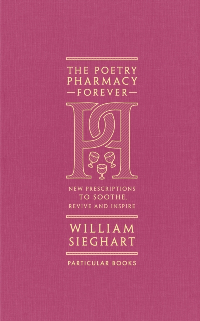 The Poetry Pharmacy Forever : New Prescriptions to Soothe, Revive and Inspire