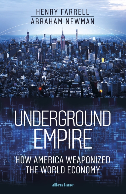 Underground Empire : How America Weaponized the World Economy