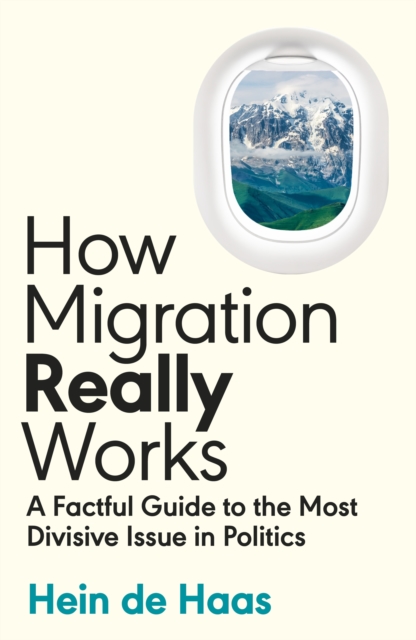 How Migration Really Works : A Factful Guide to the Most Divisive Issue in Politics (Hardback)
