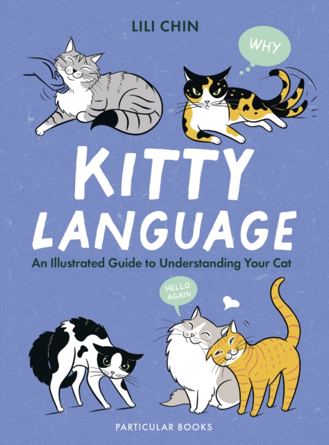 Kitty Language : An Illustrated Guide to Understanding Your Cat
