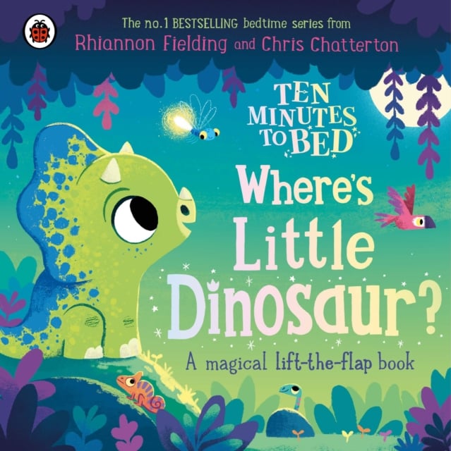 Ten Minutes to Bed: Where's Little Dinosaur? : A magical lift-the-flap book