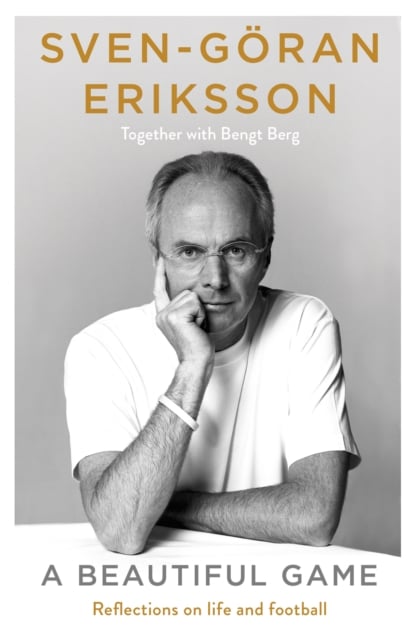 Sven-Goran Eriksson : A Beautiful Game (A Memoir)