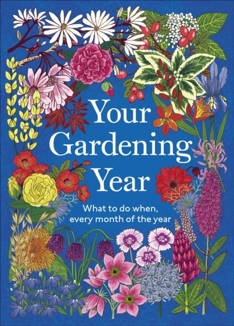 Your Gardening Year : What to Do When, Every Month of the Year