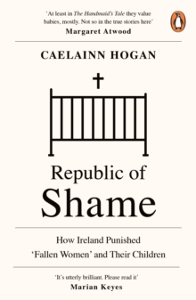 Republic of Shame : How Ireland Punished 'Fallen Women' and Their Children