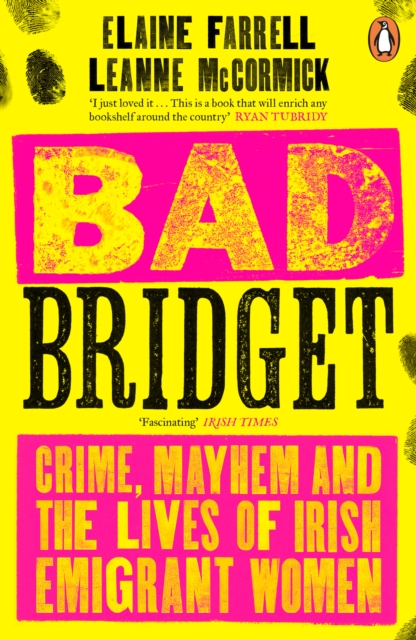 Bad Bridget : Crime, Mayhem and the Lives of Irish Emigrant Women (Paperback)