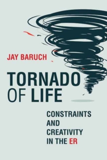 Tornado of Life : A Doctor's Tales of Constraints and Creativity in the ER