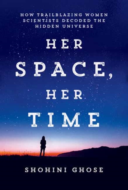Her Space, Her Time : How Trailblazing Women Scientists Decoded the Hidden Universe