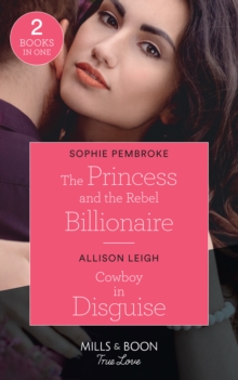 The Princess And The Rebel Billionaire / Cowboy In Disguise