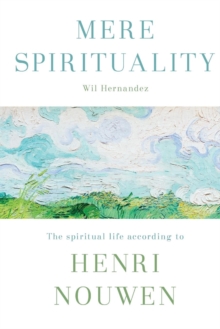 Mere Spirituality : The Spiritual Life According to Henri Nouwen