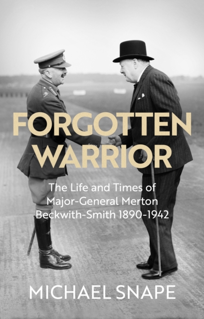 Forgotten Warrior : The Life and Times of Major-General Merton Beckwith-Smith 1890-1942.