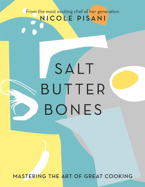 Salt, Butter, Bones : Mastering the art of great cooking
