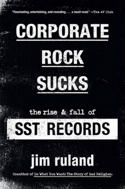 Corporate Rock Sucks : The Rise and Fall of SST Records