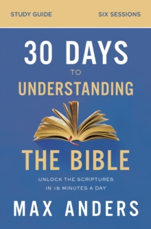 30 Days to Understanding the Bible Study Guide : Unlock the Scriptures in 15 Minutes a Day