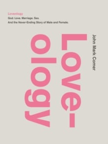 Loveology : God. Love. Marriage. Sex. And the Never-Ending Story of Male and Female.