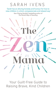 The Zen Mama : Your guilt-free guide to raising brave, kind children