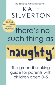 There's No Such Thing As 'Naughty' : The groundbreaking guide for parents with children aged 0-5
