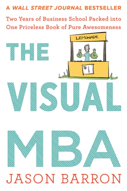 The Visual MBA : Two Years of Business School Packed into One Priceless Book of Pure Awesomeness