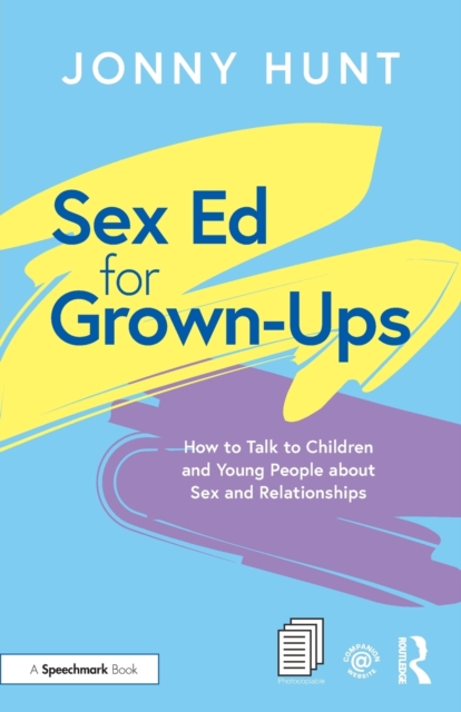 Sex Ed for Grown-Ups : How to Talk to Children and Young People about Sex and Relationships