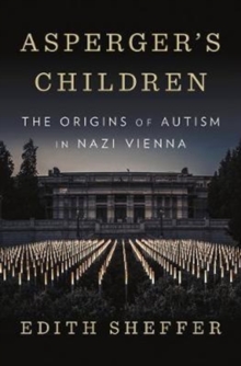 Asperger's Children : The Origins of Autism in Nazi Vienna