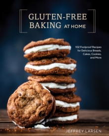 Gluten-Free Baking At Home : 113 Never-Fail, Totally Delicious Recipes for Breads, Cakes, Cookies, and More