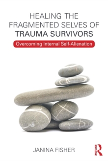 Healing the Fragmented Selves of Trauma Survivors : Overcoming Internal Self-Alienation