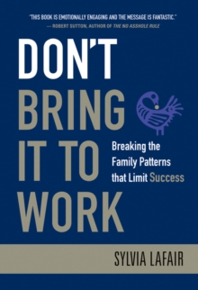 Don't Bring it to Work : Breaking the Family Patterns That Limit Success