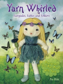 Yarn Whirled: Fairytales, Fables and Folklore : Characters You Can Craft with Yarn