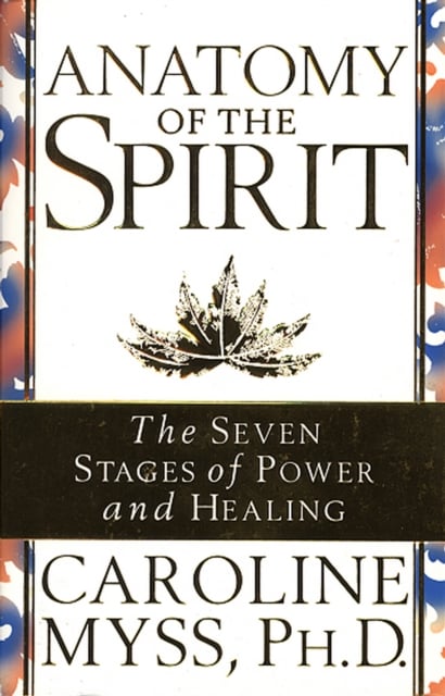 Anatomy of the Spirit : The Seven Stages of Power and Healing