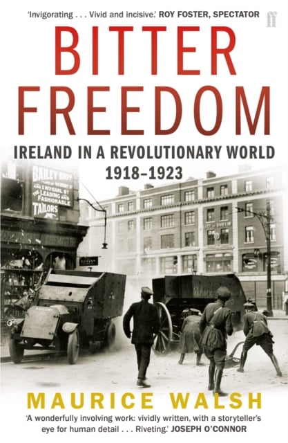 Bitter Freedom : Ireland In A Revolutionary World 1918–1923