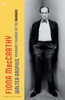 Walter Gropius : Visionary Founder of the Bauhaus
