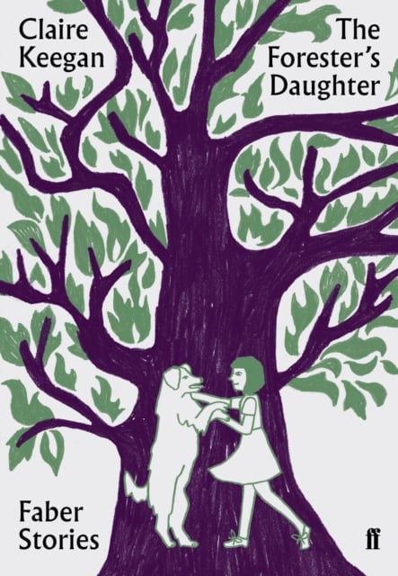 Claire Keegan : The Forester's Daughter (Faber Stories)