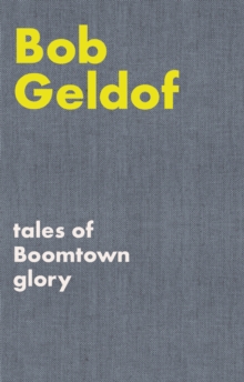 Tales of Boomtown Glory : Complete lyrics and selected chronicles for the songs of Bob Geldof